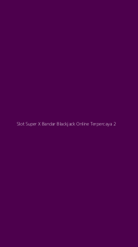 Tampilan Antarmuka Aplikasi Slot Super X Bandar Blackjack Online Terpercaya - 2
