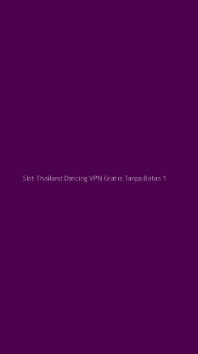 Tampilan Antarmuka Aplikasi Slot Thailand Dancing Vpn Gratis Tanpa Batas - 1