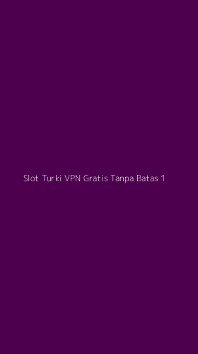 Tampilan Antarmuka Aplikasi Slot Turki Vpn Gratis Tanpa Batas - 1