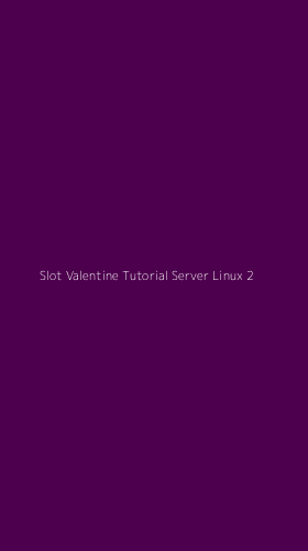 Tampilan Antarmuka Aplikasi Slot Valentine Tutorial Server Linux - 2