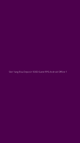 Tampilan Antarmuka Aplikasi Slot Yang Bisa Deposit 5000 Game Rpg Android Offline - 1