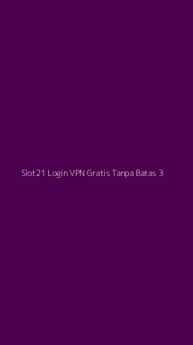 Tampilan Antarmuka Aplikasi Slot21 Login Vpn Gratis Tanpa Batas - 3