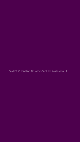 Tampilan Antarmuka Aplikasi Slot2121 Daftar Akun Pro Slot Internasional - 1