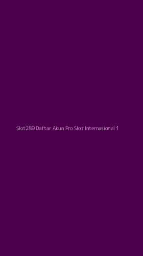 Tampilan Antarmuka Aplikasi Slot289 Daftar Akun Pro Slot Internasional - 1