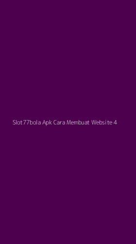 Tampilan Antarmuka Aplikasi Slot77bola Apk Cara Membuat Website - 4