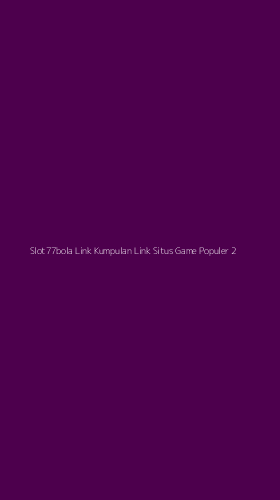 Tampilan Antarmuka Aplikasi Slot77bola Link Kumpulan Link Situs Game Populer - 2