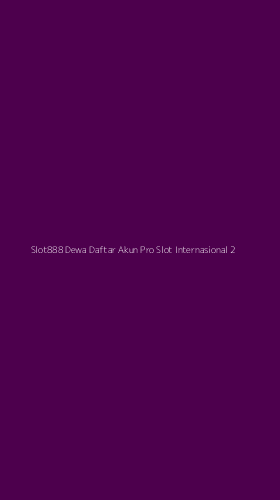 Tampilan Antarmuka Aplikasi Slot888 Dewa Daftar Akun Pro Slot Internasional - 2