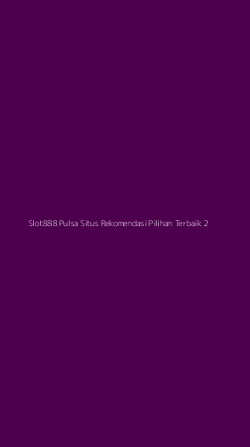 Tampilan Antarmuka Aplikasi Slot888 Pulsa Situs Rekomendasi Pilihan Terbaik - 2