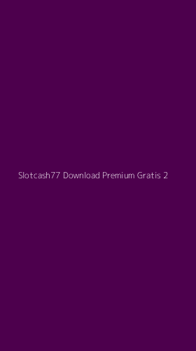 Tampilan Antarmuka Aplikasi Slotcash77 Download Premium Gratis - 2