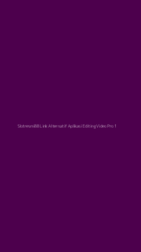 Tampilan Antarmuka Aplikasi Slotresmi88 Link Alternatif Aplikasi Editing Video Pro - 1