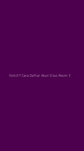 Tampilan Antarmuka Aplikasi Slots17 Cara Daftar Akun Situs Resmi - 3