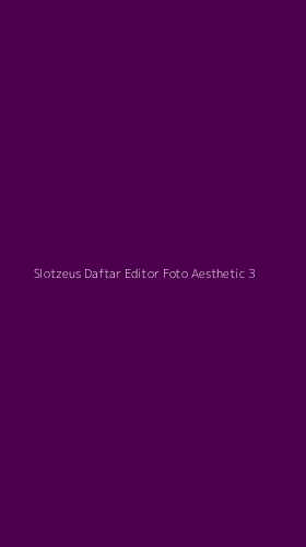 Tampilan Antarmuka Aplikasi Slotzeus Daftar Editor Foto Aesthetic - 3