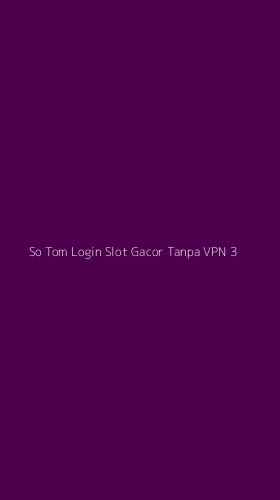 Tampilan Antarmuka Aplikasi So Tom Login Slot Gacor Tanpa Vpn - 3