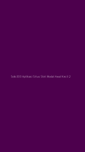 Tampilan Antarmuka Aplikasi Solo333 Aplikasi Situs Slot Modal Awal Kecil - 2