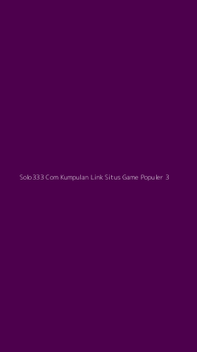 Tampilan Antarmuka Aplikasi Solo333 Com Kumpulan Link Situs Game Populer - 3
