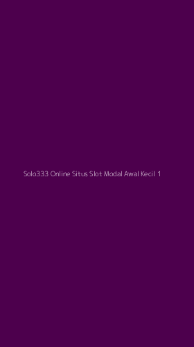 Tampilan Antarmuka Aplikasi Solo333 Online Situs Slot Modal Awal Kecil - 1