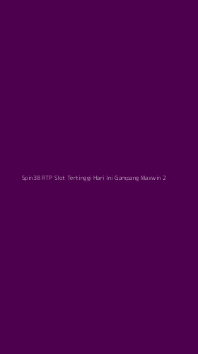 Tampilan Antarmuka Aplikasi Spin38 Rtp Slot Tertinggi Hari Ini Gampang Maxwin - 2