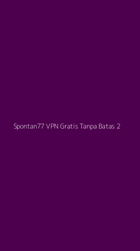 Tampilan Antarmuka Aplikasi Spontan77 Vpn Gratis Tanpa Batas - 2