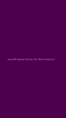 Tampilan Antarmuka Aplikasi Subur89 Aplikasi Daftar Slot Resmi Android - 1