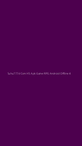 Tampilan Antarmuka Aplikasi Suhu777d Com H5 Apk Game Rpg Android Offline - 4