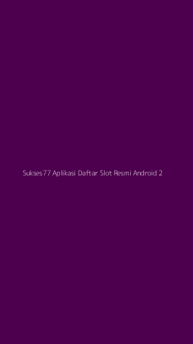 Tampilan Antarmuka Aplikasi Sukses77 Aplikasi Daftar Slot Resmi Android - 2