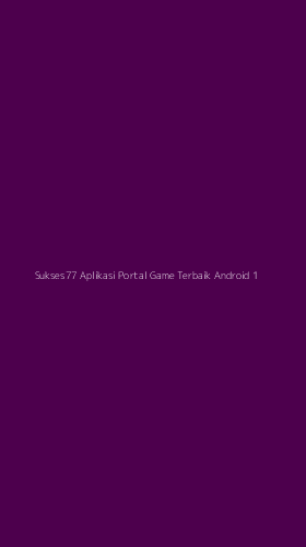 Tampilan Antarmuka Aplikasi Sukses77 Aplikasi Portal Game Terbaik Android - 1