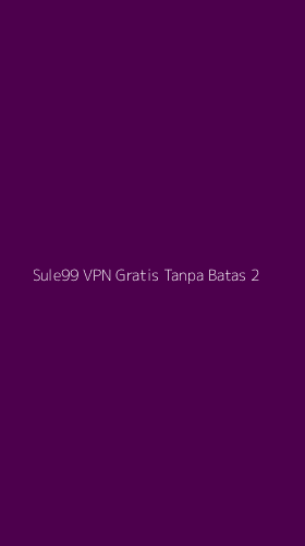 Tampilan Antarmuka Aplikasi Sule99 Vpn Gratis Tanpa Batas - 2