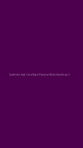 Tampilan Antarmuka Aplikasi Suletoto Apk Cara Baca Pasaran Bola Handicap - 2