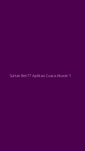 Tampilan Antarmuka Aplikasi Sultan Bet77 Aplikasi Cuaca Akurat - 1