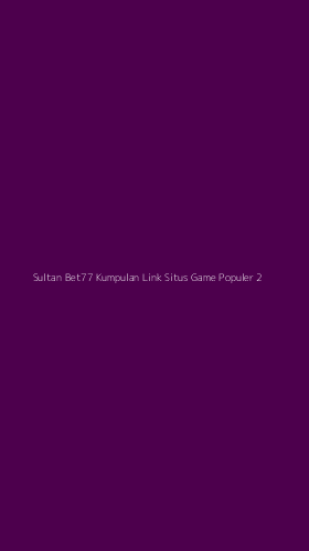 Tampilan Antarmuka Aplikasi Sultan Bet77 Kumpulan Link Situs Game Populer - 2