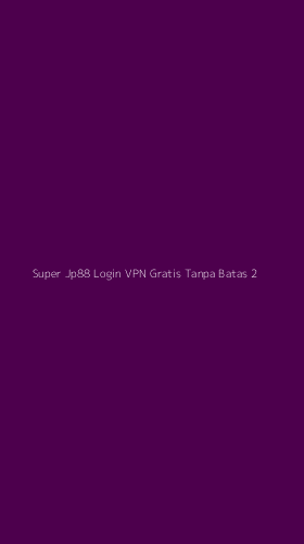 Tampilan Antarmuka Aplikasi Super Jp88 Login Vpn Gratis Tanpa Batas - 2