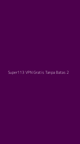 Tampilan Antarmuka Aplikasi Super113 Vpn Gratis Tanpa Batas - 2