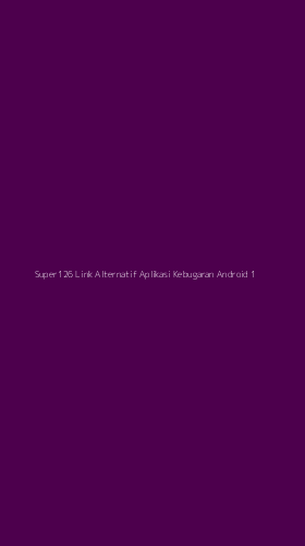 Tampilan Antarmuka Aplikasi Super126 Link Alternatif Aplikasi Kebugaran Android - 1