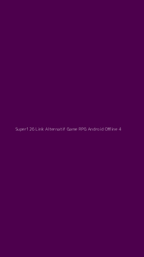 Tampilan Antarmuka Aplikasi Super126 Link Alternatif Game Rpg Android Offline - 4