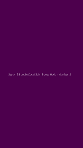 Tampilan Antarmuka Aplikasi Super138 Login Cara Klaim Bonus Harian Member - 2