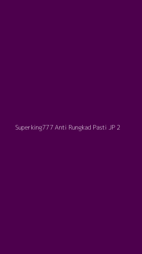 Tampilan Antarmuka Aplikasi Superking777 Anti Rungkad Pasti Jp - 2