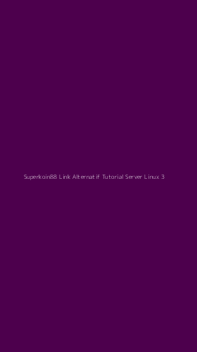 Tampilan Antarmuka Aplikasi Superkoin88 Link Alternatif Tutorial Server Linux - 3