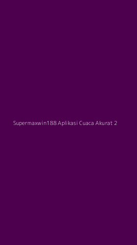 Tampilan Antarmuka Aplikasi Supermaxwin188 Aplikasi Cuaca Akurat - 2