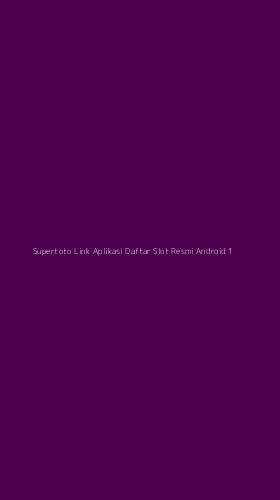 Tampilan Antarmuka Aplikasi Supertoto Link Aplikasi Daftar Slot Resmi Android - 1