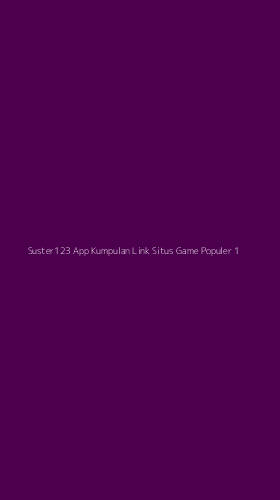 Tampilan Antarmuka Aplikasi Suster123 App Kumpulan Link Situs Game Populer - 1