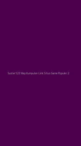 Tampilan Antarmuka Aplikasi Suster123 Wap Kumpulan Link Situs Game Populer - 2