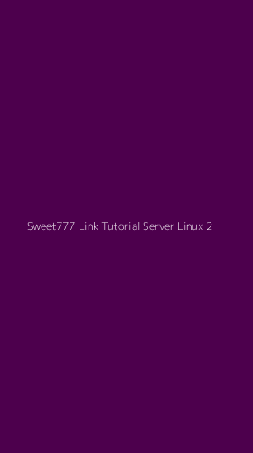 Tampilan Antarmuka Aplikasi Sweet777 Link Tutorial Server Linux - 2