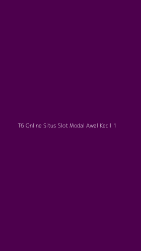 Tampilan Antarmuka Aplikasi T6 Online Situs Slot Modal Awal Kecil - 1