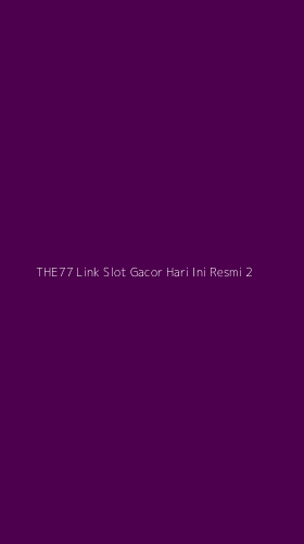 Tampilan Antarmuka Aplikasi The77 Link Slot Gacor Hari Ini Resmi - 2
