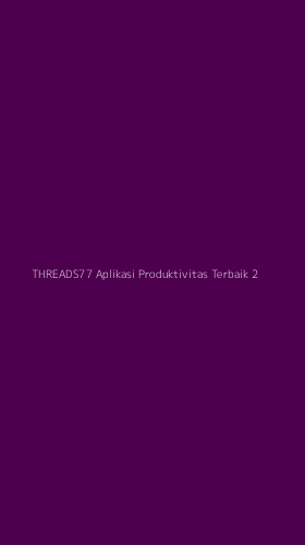 Tampilan Antarmuka Aplikasi Threads77 Aplikasi Produktivitas Terbaik - 2