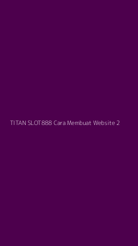 Tampilan Antarmuka Aplikasi Titan Slot888 Cara Membuat Website - 2