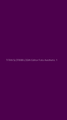 Tampilan Antarmuka Aplikasi Titan Slot888 Login Editor Foto Aesthetic - 1