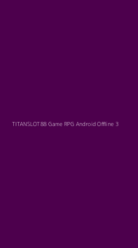Tampilan Antarmuka Aplikasi Titanslot88 Game Rpg Android Offline - 3