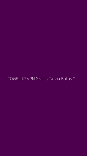 Tampilan Antarmuka Aplikasi Togelup Vpn Gratis Tanpa Batas - 2