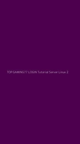 Tampilan Antarmuka Aplikasi Top Gaming77 Login Tutorial Server Linux - 2